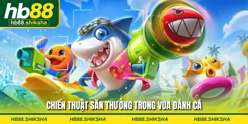 Chiến thuật săn thưởng trong Vua Đánh Cá